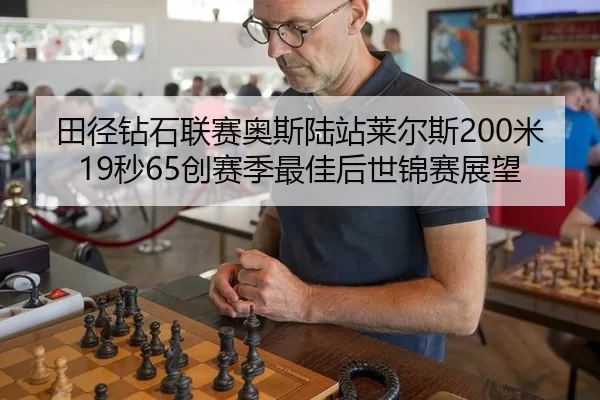 田径钻石联赛奥斯陆站莱尔斯200米19秒65创赛季最佳后世锦赛展望